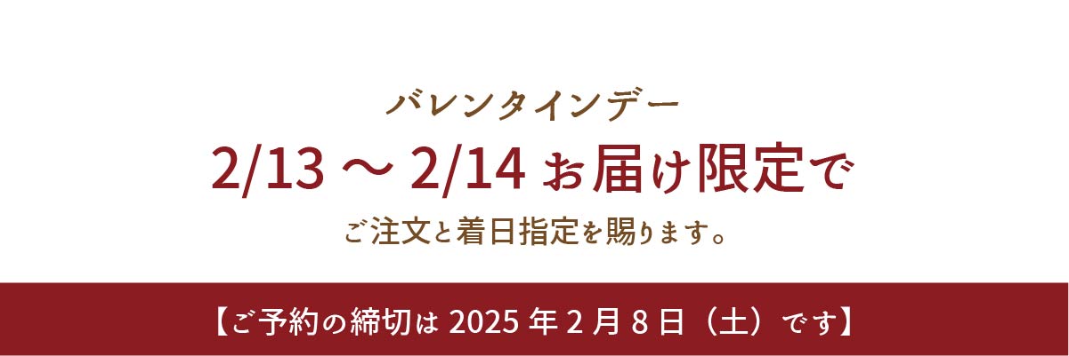 バレンタインデー「2/13～2/14」お届け限定で、ご注文と着日指定を承ります。